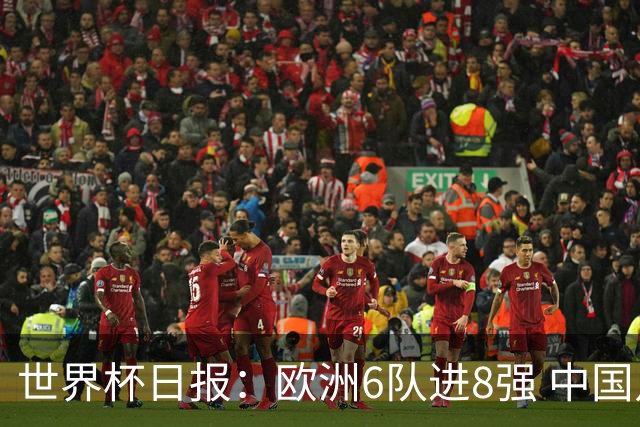 世界杯日报：欧洲6队进8强 中国足协辟谣“拒佛得角友谊赛邀请”