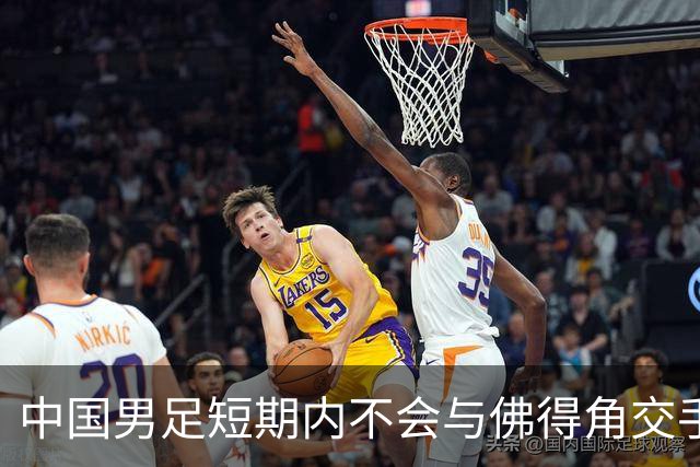 中国男足短期内不会与佛得角交手，正全力备战亚洲杯