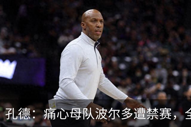 孔德：痛心母队波尔多遭禁赛，全世界无数的波尔多球迷都感到难过