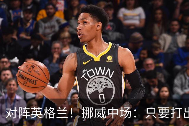 对阵英格兰！挪威中场：只要打出状态，我们能击败任何对手