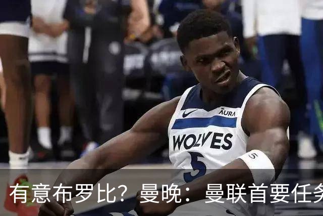 有意布罗比？曼晚：曼联首要任务是中场，花5000万镑买前锋是错的