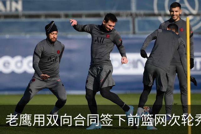 老鹰用双向合同签下前篮网次轮秀，新赛季困难是他最后的机会了？