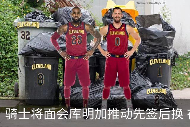 骑士将面会库明加推动先签后换 在与湖人的争夺战中抢占先机